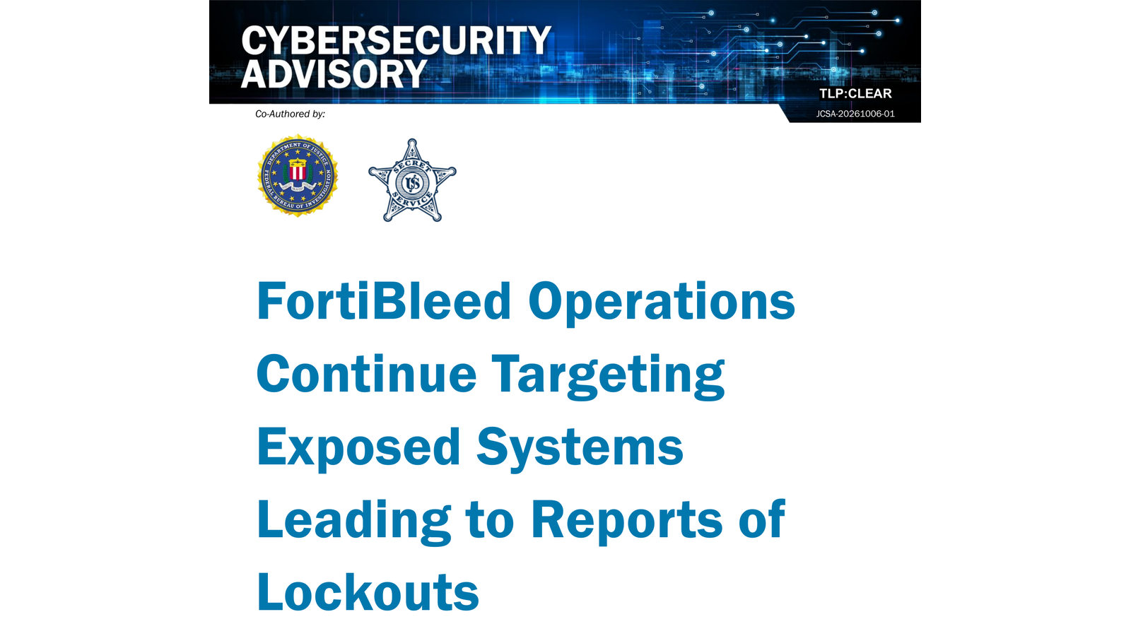 Cover of a TLP:CLEAR cybersecurity advisory numbered JCSA-20261006-01, co-authored by the FBI and the U.S. Secret Service, with both agency seals above the blue title FortiBleed Operations Continue Targeting Exposed Systems Leading to Reports of Lockouts.